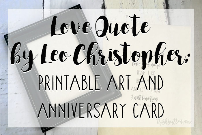Love Quote By Leo Christopher; Printable Art + Anniversary Card. TrishSutton.com