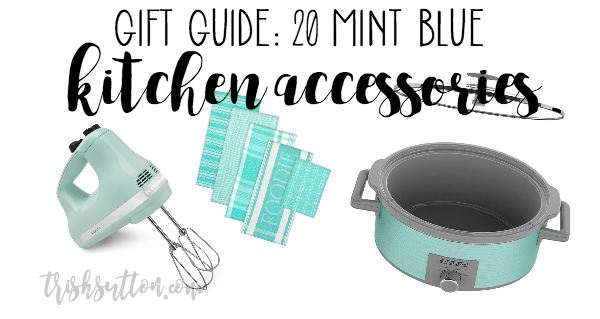 Mint Blue Kitchen Accessory Gift Guide; 20 Teal & Turquoise Blue Kitchen Accessories. TrishSutton.com
