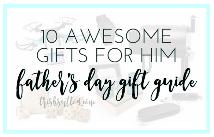 Father's Day Gift Guide; 10 Awesome Gifts for Him, TrishSuton.com