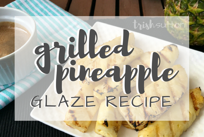 Grilled Pineapple Glaze Recipe; TrishSutton.com