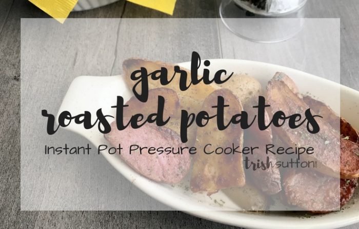 Garlic Roasted Potatoes Instant Pot Pressure Cooker Recipe; TrishSutton.com #ElevateYourPlate #ad