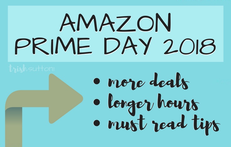 Amazon Prime Day 2018 This year Amazon Prime Day is more than just A DAY. It is 36 hours of Black Friday worthy deals beginning at 12p (PST) on July 16th, 2018. TrishSutton.com